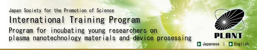 International Training Program,Japan Society for the Promotion of Science  Program for incubating young researchers on plasma nanotechnology materials and device processing