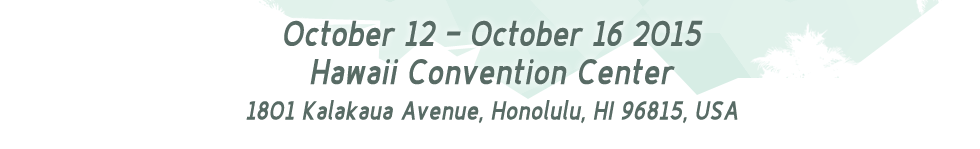 October 12 - October 16 2015
    Hawaii Convention Center
    1801 Kalakaua Avenue, Honolulu, HI 96815, USA